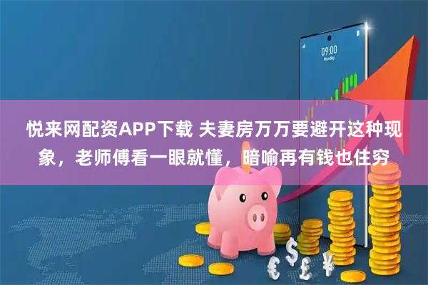 悦来网配资APP下载 夫妻房万万要避开这种现象，老师傅看一眼就懂，暗喻再有钱也住穷