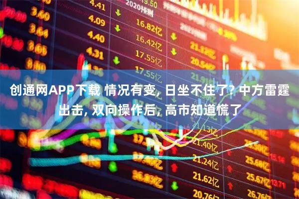 创通网APP下载 情况有变, 日坐不住了? 中方雷霆出击, 双向操作后, 高市知道慌了